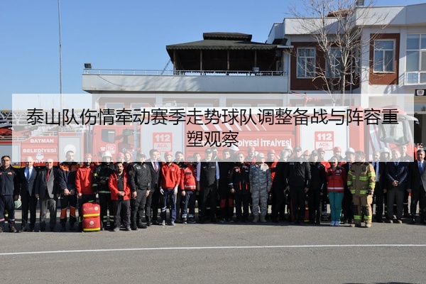 泰山队伤情牵动赛季走势球队调整备战与阵容重塑观察