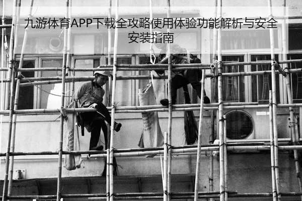 九游体育APP下载全攻略使用体验功能解析与安全安装指南